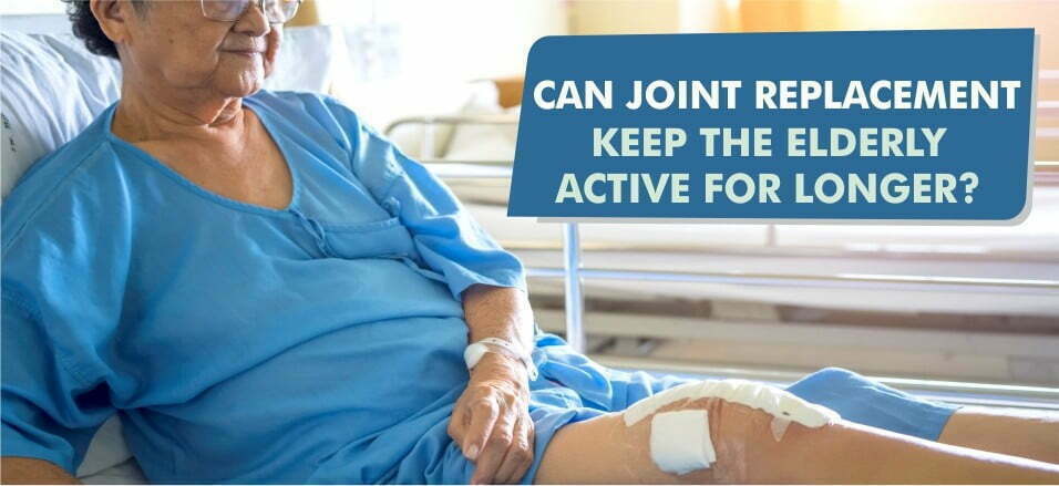Can Joint Replacement Keep the Elderly Active For Longer