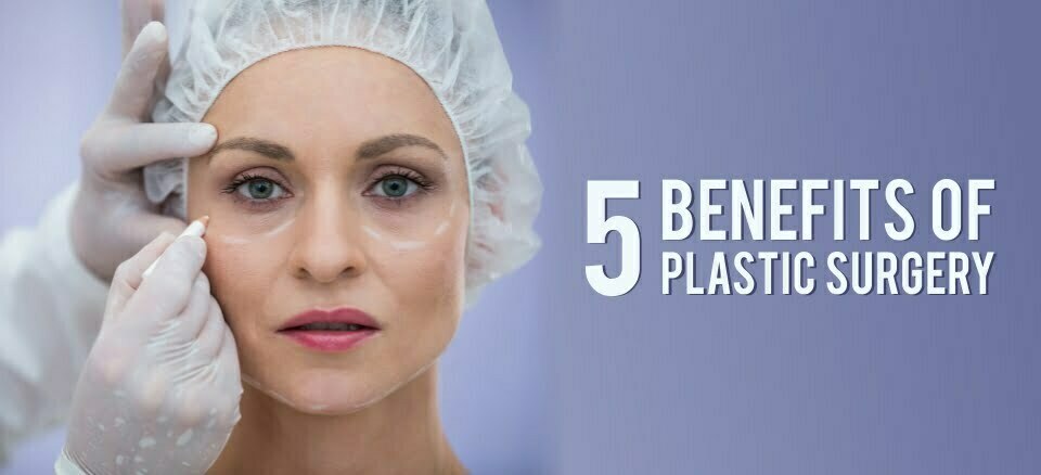 5 Benefits of Plastic Surgery