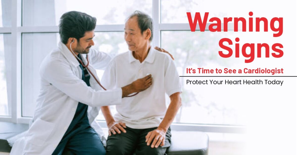 Warning Signs It’s Time to See a Cardiologist – Protect Your Heart Health Today